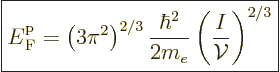 \begin{displaymath}
\fbox{$\displaystyle
{\vphantom' E}^{\rm p}_{\rm{F}} = \le...
...ac{\hbar^2}{2m_e}
\left(\frac{I}{{\cal V}}\right)^{2/3}
$} %
\end{displaymath}