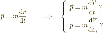 \begin{displaymath}
{\skew0\vec p}= m \frac{{\rm d}{\skew0\vec r}}{{\rm d}t}
\...
...
\kern-1.3pt\strut}{{\rm d}t_0} \mbox{ ?}
\end{array} \right.
\end{displaymath}