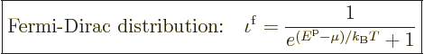 \begin{displaymath}
\fbox{$\displaystyle
\mbox{Fermi-Dirac distribution:}\quad...
...c{1}{e^{({\vphantom' E}^{\rm p}- \mu)/{k_{\rm B}}T} + 1}
$} %
\end{displaymath}