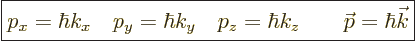 \begin{displaymath}
\fbox{$\displaystyle
p_x= \hbar k_x \quad p_y= \hbar k_y \quad p_z= \hbar k_z
\qquad {\skew0\vec p}= \hbar {\vec k}
$} %
\end{displaymath}