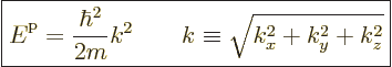 \begin{displaymath}
\fbox{$\displaystyle
{\vphantom' E}^{\rm p}= \frac{\hbar^2}{2m} k^2
\qquad
k \equiv \sqrt{k_x^2 + k_y^2 + k_z^2}
$} %
\end{displaymath}