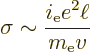 \begin{displaymath}
\sigma \sim \frac{i_{\rm e} e^2 \ell}{m_{\rm e}v}
\end{displaymath}