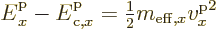 \begin{displaymath}
{\vphantom' E}^{\rm p}_x - {\vphantom' E}^{\rm p}_{{\rm c},x} = {\textstyle\frac{1}{2}} m_{{\rm eff},x} {v^{\rm p}_x}^2
\end{displaymath}