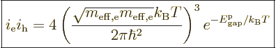 \begin{displaymath}
\fbox{$\displaystyle
i_{\rm e} i_{\rm h} =
4 \left(\frac{...
...ght)^3
e^{-{\vphantom' E}^{\rm p}_{\rm gap}/k_{\rm B}T}
$} %
\end{displaymath}