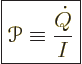 \begin{displaymath}
\fbox{$\displaystyle
{\mathscr P}\equiv \frac{\dot Q}{I}
$} %
\end{displaymath}