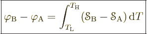 \begin{displaymath}
\fbox{$\displaystyle
\varphi_{\rm B} - \varphi_{\rm A} =
...
...
({\mathscr S}_{\rm B}-{\mathscr S}_{\rm A}) {\,\rm d}T
$} %
\end{displaymath}