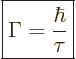 \begin{displaymath}
\fbox{$\displaystyle
\Gamma=\frac{\hbar}{\tau}
$} %
\end{displaymath}