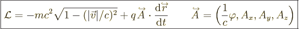 \begin{displaymath}
\fbox{$\displaystyle
{\cal L}= - m c^2 \sqrt{1-(\vert\vec ...
...t}}}\over A}
= \Big(\frac{1}{c}\varphi,A_x,A_y,A_z\Big)
$} %
\end{displaymath}