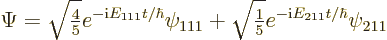 \begin{displaymath}
\Psi=\sqrt{{\textstyle\frac{4}{5}}} e^{-{\rm i}E_{111}t/\hb...
...{\textstyle\frac{1}{5}}} e^{-{\rm i}E_{211}t/\hbar} \psi_{211}
\end{displaymath}