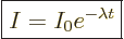 \begin{displaymath}
\fbox{$\displaystyle
I = I_0 e^{-\lambda t}
$} %
\end{displaymath}