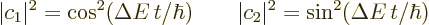 \begin{displaymath}
\vert c_1\vert^2 = \cos^2(\Delta E\, t/\hbar)
\qquad
\vert c_2\vert^2 = \sin^2(\Delta E\, t/\hbar) %
\end{displaymath}