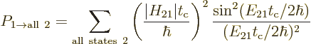 \begin{displaymath}
P_{1\to{\rm all\ }2} = \sum_{\rm all\ states\ 2}
\left(\fr...
...sin^2(E_{21}t_{\rm {c}}/2\hbar)}{(E_{21}t_{\rm {c}}/2\hbar)^2}
\end{displaymath}