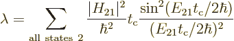 \begin{displaymath}
\lambda = \sum_{\rm all\ states\ 2}
\frac{\vert H_{21}\ver...
...sin^2(E_{21}t_{\rm {c}}/2\hbar)}{(E_{21}t_{\rm {c}}/2\hbar)^2}
\end{displaymath}