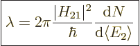 \begin{displaymath}
\fbox{$\displaystyle
\lambda = 2 \pi \frac{\vert H_{21}\vert^2}{\hbar}
\frac{{\rm d}N}{{\rm d}\langle E_2\rangle}
$} %
\end{displaymath}