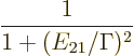 \begin{displaymath}
\frac{1}{1+(E_{21}/\Gamma)^2} %
\end{displaymath}