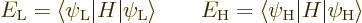 \begin{displaymath}
E_{\rm {L}} = \langle\psi_{\rm {L}}\vert H\vert\psi_{\rm {L...
... {H}} = \langle\psi_{\rm {H}}\vert H\vert\psi_{\rm {H}}\rangle
\end{displaymath}