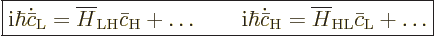 \begin{displaymath}
\fbox{$\displaystyle
{\rm i}\hbar \dot {\bar c}_{\rm{L}}
...
...rm{H}}
= \overline{H}_{\rm{HL}}\bar c_{\rm{L}} + \ldots
$} %
\end{displaymath}