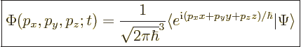 \begin{displaymath}
\fbox{$\displaystyle
\Phi(p_x,p_y,p_z;t) = \frac{1}{\sqrt{...
...e^{{\rm i}(p_x x + p_y y + p_z z)/\hbar} \vert \Psi\rangle
$}
\end{displaymath}