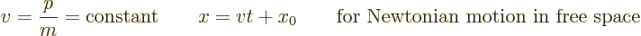 \begin{displaymath}
v = \frac{p}{m} = \mbox{constant} \qquad x = v t + x_0\qquad
\mbox{for Newtonian motion in free space}
\end{displaymath}