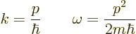 \begin{displaymath}
k=\frac{p}{\hbar} \qquad \omega = \frac{p^2}{2m\hbar}
\end{displaymath}