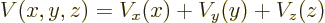 \begin{displaymath}
V(x,y,z) = V_x(x) + V_y(y) + V_z(z)
\end{displaymath}