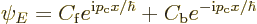 \begin{displaymath}
\psi_E =
C_{\rm {f}} e^{{\rm i}p_{\rm {c}}x/\hbar} + C_{\rm {b}} e^{-{\rm i}p_{\rm {c}}x/\hbar}
\end{displaymath}