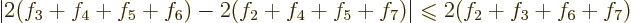 \begin{displaymath}
\vert 2(f_3+f_4+f_5+f_6) - 2(f_2+f_4+f_5+f_7)\vert \mathrel{\raisebox{-.7pt}{$\leqslant$}}2(f_2+f_3+f_6+f_7)
\end{displaymath}