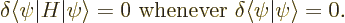 \begin{displaymath}
\delta \langle\psi\vert H\vert\psi\rangle = 0
\mbox{ whenever } \delta\langle\psi\vert\psi\rangle = 0.
\end{displaymath}