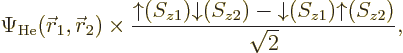 \begin{displaymath}
\Psi_{\rm {He}}({\skew0\vec r}_1,{\skew0\vec r}_2) \times
...
...row}(S_{z2}) -{\downarrow}(S_{z1}){\uparrow}(S_{z2})}{\sqrt2},
\end{displaymath}