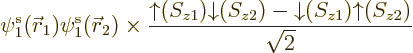 \begin{displaymath}
\pe1/{\skew0\vec r}_1///\pe1/{\skew0\vec r}_2///
\times \f...
...arrow}(S_{z2})-{\downarrow}(S_{z1}){\uparrow}(S_{z2})}{\sqrt2}
\end{displaymath}