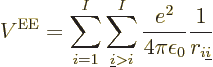 \begin{displaymath}
V^{\rm EE}= \sum_{i=1}^I \sum_{{\underline i}>i}^I
\frac{e^2}{4\pi\epsilon_0} \frac{1}{r_{i{\underline i}}}
\end{displaymath}