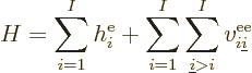\begin{displaymath}
H = \sum_{i=1}^I h^{\rm e}_i
+ \sum_{i=1}^I \sum_{{\underline i}>i}^I v^{\rm ee}_{i{\underline i}} %
\end{displaymath}
