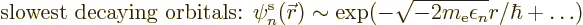 \begin{displaymath}
\mbox{slowest decaying orbitals: }
\pe n/{\skew0\vec r}/// \sim \exp(-\sqrt{-2m_{\rm e}\epsilon_n}r/\hbar + \ldots)
\end{displaymath}