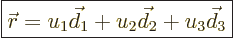 \begin{displaymath}
\fbox{$\displaystyle
{\skew0\vec r}= u_1 \vec d_1 + u_2 \vec d_2 + u_3 \vec d_3
$} %
\end{displaymath}