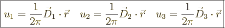 \begin{displaymath}
\fbox{$\displaystyle
u_1 = \frac1{2\pi} \vec D_1 \cdot {\s...
...}\quad
u_3 = \frac1{2\pi} \vec D_3 \cdot {\skew0\vec r}
$} %
\end{displaymath}