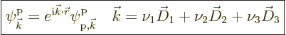 \begin{displaymath}
\fbox{$\displaystyle
\pp{\vec k}//// = e^{{\rm i}{\vec k}\...
...vec k}= \nu_1 \vec D_1 + \nu_2 \vec D_2 + \nu_3 \vec D_3
$} %
\end{displaymath}