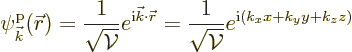 \begin{displaymath}
\pp{\vec k}/{\skew0\vec r}///
= \frac{1}{\sqrt{{\cal V}}} ...
...
= \frac{1}{\sqrt{{\cal V}}} e^{{\rm i}(k_xx+ k_y y + k_z z)}
\end{displaymath}