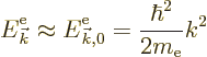 \begin{displaymath}
{\vphantom' E}^{\rm e}_{\vec k}\approx {\vphantom' E}^{\rm e}_{{\vec k},0} = \frac{\hbar^2}{2m_{\rm e}} k^2
\end{displaymath}