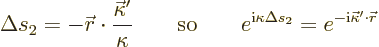 \begin{displaymath}
\Delta s_2 = - {\skew0\vec r}\cdot\frac{\vec\kappa'}{\kappa...
...i}\kappa\Delta s_2}=e^{-{\rm i}\vec\kappa'\cdot{\skew0\vec r}}
\end{displaymath}