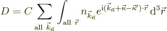 \begin{displaymath}
D = C \sum_{{\rm all\ }{\vec k}_{\vec n}}
\int_{{\rm all\ ...
...appa-\vec\kappa')\cdot{\skew0\vec r}}{\,\rm d}^3{\skew0\vec r}
\end{displaymath}