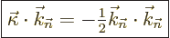 \begin{displaymath}
\fbox{$\displaystyle
\vec\kappa\cdot{\vec k}_{\vec n}=
- ...
...xtstyle\frac{1}{2}}{\vec k}_{\vec n}\cdot{\vec k}_{\vec n}
$}
\end{displaymath}