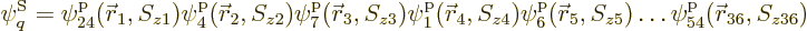 \begin{displaymath}
\psi^{\rm S}_q =
\pp24/{\skew0\vec r}_1//z1/ \pp4/{\skew0\...
...6/{\skew0\vec r}_5//z5/ \ldots \pp54/{\skew0\vec r}_{36}//z36/
\end{displaymath}