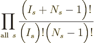 $\displaystyle \prod_{{\rm all}\ s}
\frac{\Big(I_s+N_s-1\Big)!}{\Big(I_s\Big)!\Big(N_s-1\Big)!}$