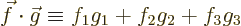 \begin{displaymath}
\vec f \cdot \vec g \equiv f_1 g_1 + f_2 g_2 + f_3 g_3
\end{displaymath}