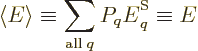 \begin{displaymath}
\langle E \rangle \equiv \sum_{{\rm all}\;q} P_q {\vphantom' E}^{\rm S}_q \equiv E
\end{displaymath}