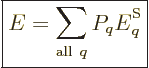 \begin{displaymath}
\fbox{$\displaystyle
E = \sum_{{\rm all\ }q}P_q {\vphantom' E}^{\rm S}_q
$} %
\end{displaymath}