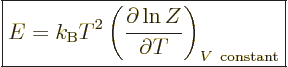 \begin{displaymath}
\fbox{$\displaystyle
E = {k_{\rm B}}T^2
\left(\frac{\partial \ln Z}{\partial T}\right)_{V{\rm\ constant}}
$} %
\end{displaymath}