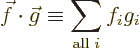 \begin{displaymath}
\vec f \cdot \vec g \equiv \sum_{\mbox{\scriptsize all }i} f_i g_i
\end{displaymath}