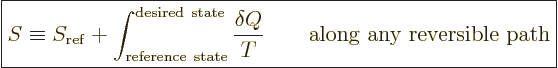 \begin{displaymath}
\fbox{$\displaystyle
S \equiv S_{\rm ref} +
\int_{\rm ref...
...\frac{\delta Q}T \qquad \mbox{along any reversible path}
$} %
\end{displaymath}