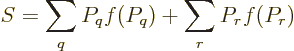 \begin{displaymath}
S = \sum_q P_q f(P_q) + \sum_r P_r f(P_r)
\end{displaymath}